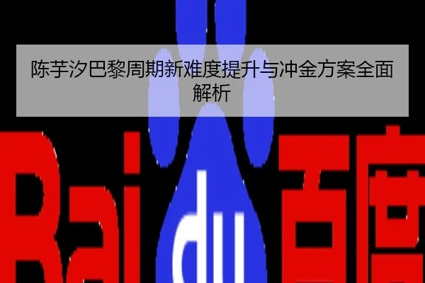 陈芋汐巴黎周期新难度提升与冲金方案全面解析